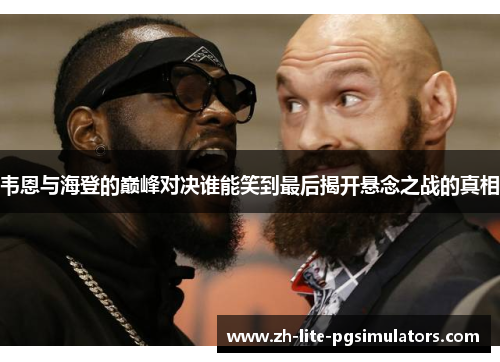 韦恩与海登的巅峰对决谁能笑到最后揭开悬念之战的真相