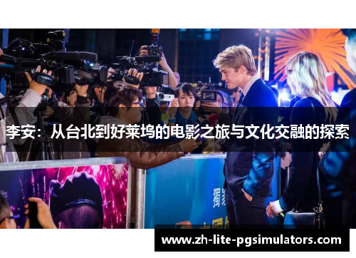 李安：从台北到好莱坞的电影之旅与文化交融的探索