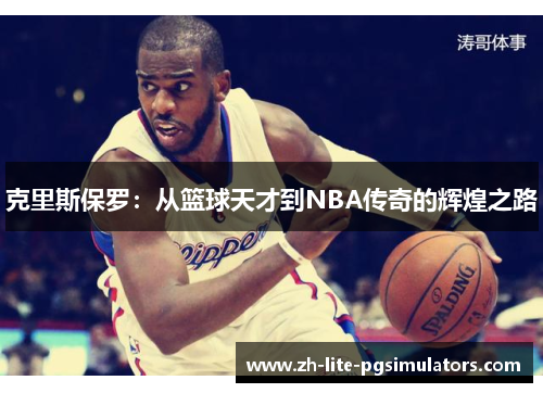 克里斯保罗：从篮球天才到NBA传奇的辉煌之路
